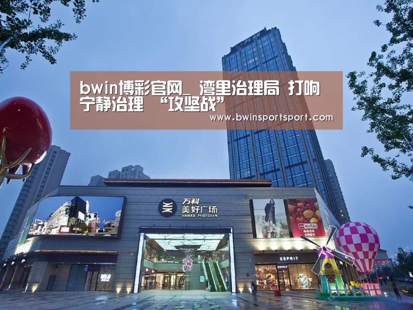 bwin博彩官网_
湾里治理局 打响宁静治理 “攻坚战”