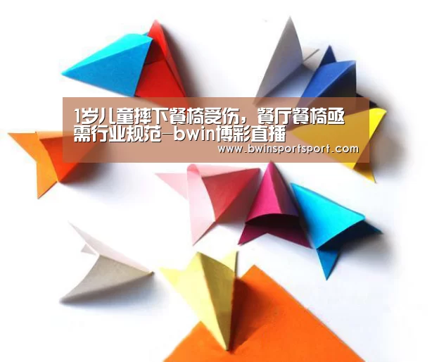 1岁儿童摔下餐椅受伤,餐厅餐椅亟需行业规范-bwin博彩直播(图2) 必赢体育官网