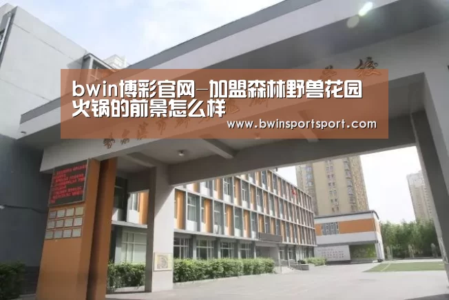 bwin博彩官网-加盟森林野兽花园火锅的前景怎么样(图3) bwin博彩直播